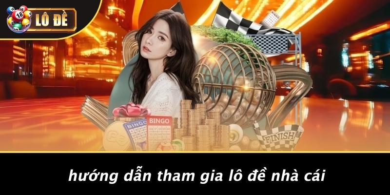 Hướng Dẫn Tham Gia Lô Đề Nhà Cái