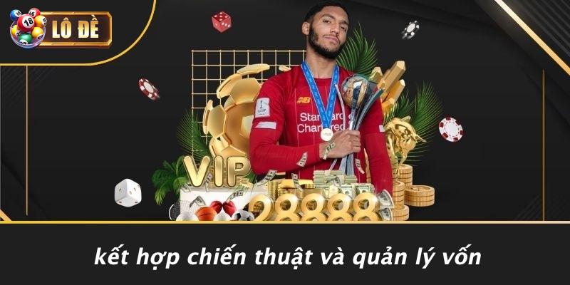 Kết Hợp Chiến Thuật Và Quản Lý Vốn