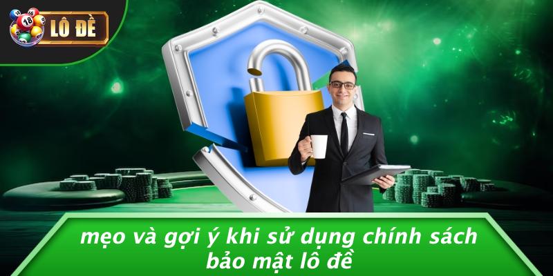 Mẹo Và Gợi Ý Khi Sử Dụng Chính Sách Bảo Mật Lô Đề