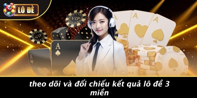 Theo Dõi Và Đối Chiếu Kết Quả Lô Đề 3 Miền
