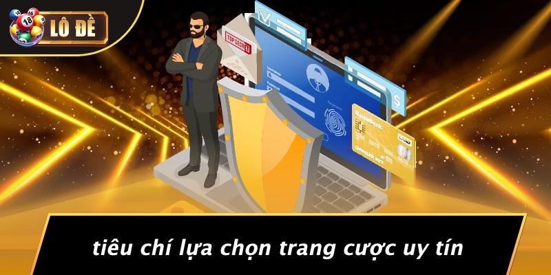 Tiêu Chí Lựa Chọn Trang Cược Uy Tín