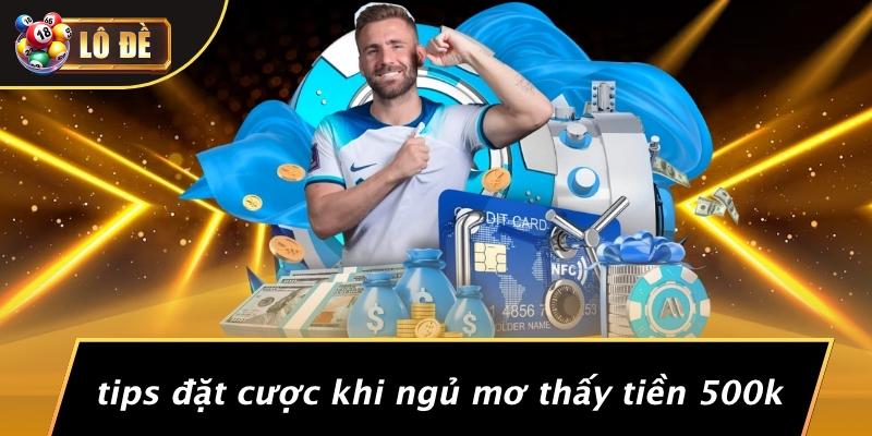 Tips Đặt Cược Khi Ngủ Mơ Thấy Tiền 500k