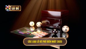 Các loại lô đề phổ biến nhất 2025