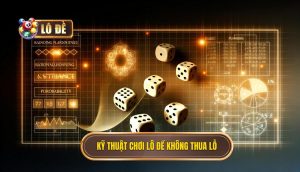 kỹ thuật chơi lô đề không thua lỗ